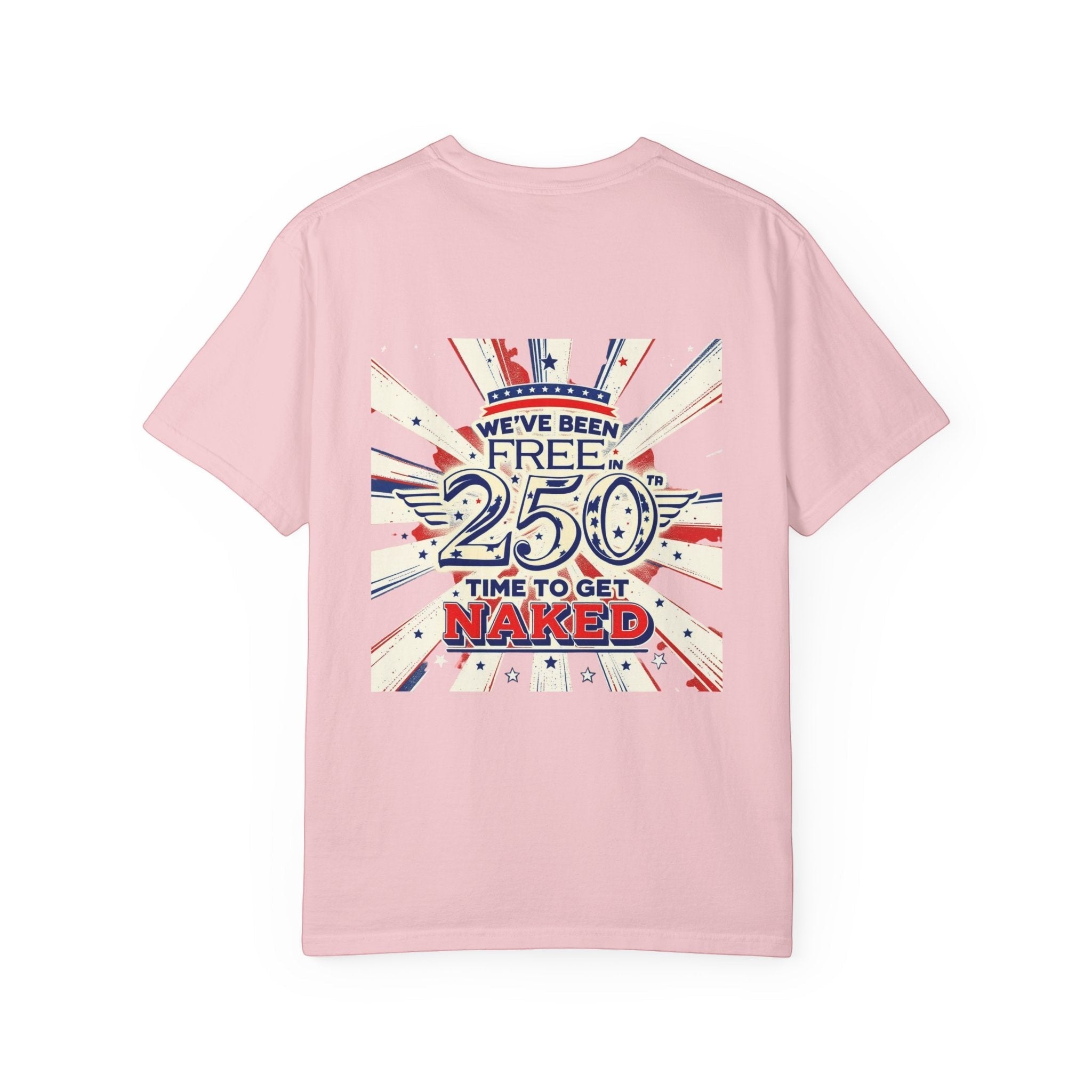 Naughty250 pink heavyweight cotton t-shirt with patriotic "We've Been Free In 250 - Time To Get Naked" graphic.